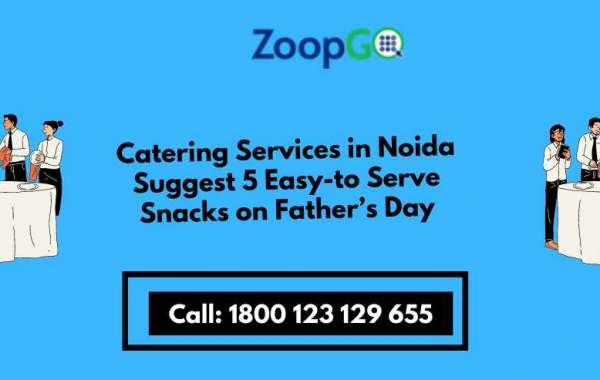 Catering Services in Noida Suggest  5 Easy-to Serve Snacks on Father’s Day